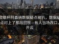 欧联杯阿森纳数据疑点被扒，数据疑点对上了那段回放—有人当场改口，开云